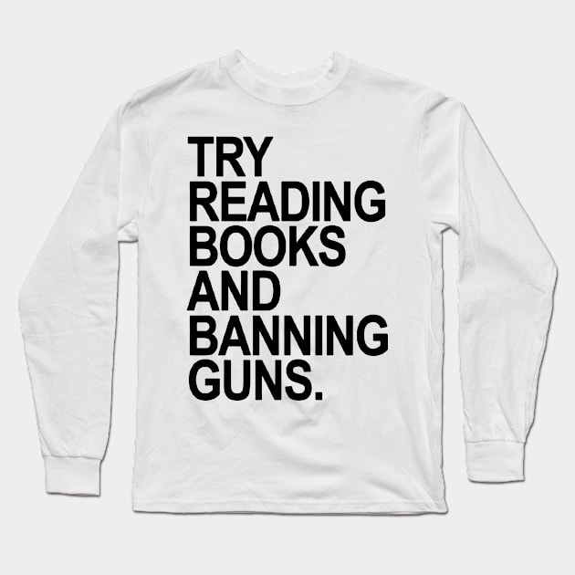 Try Reading Books And Banning Guns Long Sleeve T-Shirt by vouch wiry